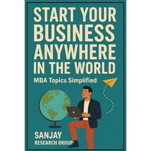 Mandavi, Sanjay Start Your Business Anywhere in the World: MBA Topics Simplified: 3 (Global Education Books By Sanjay Mandavi) Mandavi, Sanjay Start Your Business Anywhere in the World: MBA Topics Simplified: 3 (Global Education Books By Sanjay Mandavi)