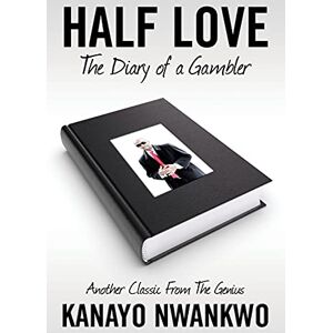 Nwankwo, Mr Kanayo HALF LOVE (The Diary of a Gambler) Nwankwo, Mr Kanayo HALF LOVE (The Diary of a Gambler)