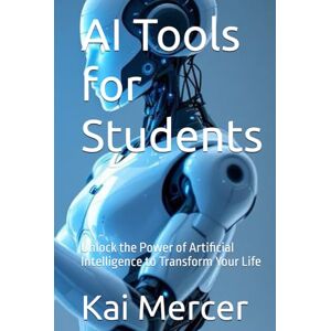 Mercer, Kai AI Tools for Students: Unlock the Power of Artificial Intelligence to Transform Your Life (AI Mastery Collection) Mercer, Kai AI Tools for Students: Unlock the Power of Artificial Intelligence to Transform Your Life (AI Mastery Collection)