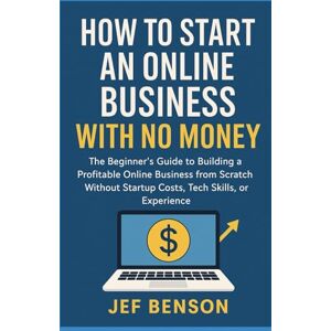 Benson, Jef How to Start an Online Business with No Money: The Beginner’s Guide to Building a Profitable Business from Scratch Without Startup Costs, Tech Skills, or Experience (Make Money Online Series) Benson, Jef How to Start an Online Business with No Money: The Beginner’s Guide to Building a Profitable Business from Scratch Without Startup Costs, Tech Skills, or Experience (Make Money Online Series)