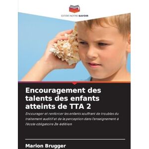 Brugger, Marion Encouragement des talents des enfants atteints de TTA 2: Encourager et renforcer les enfants souffrant de troubles du traitement auditif et de la ... à l'école obligatoire 2e édition Brugger, Marion Encouragement des talents des enfants atteints de TTA 2: Encourager et renforcer les enfants souffrant de troubles du traitement auditif et de la ... à l'école obligatoire 2e édition