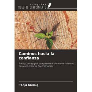 Kreinig, Tanja Caminos hacia la confianza: Trabajo pedagógico con jóvenes mujeres que sufren un trastorno límite de la personalidad Kreinig, Tanja Caminos hacia la confianza: Trabajo pedagógico con jóvenes mujeres que sufren un trastorno límite de la personalidad