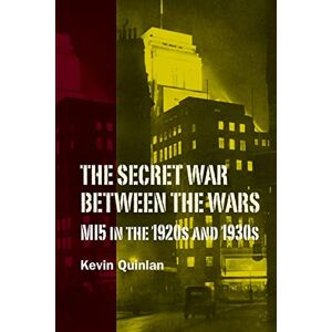 Quinlan, Kevin The Secret War Between the Wars: MI5 in the 1920s and 1930s (History of British Intelligence) Quinlan, Kevin The Secret War Between the Wars: MI5 in the 1920s and 1930s (History of British Intelligence)