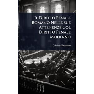 Napodano, Gabriele Il Diritto Penale Romano Nelle Sue Attenenze Col Diritto Penale Moderno Napodano, Gabriele Il Diritto Penale Romano Nelle Sue Attenenze Col Diritto Penale Moderno