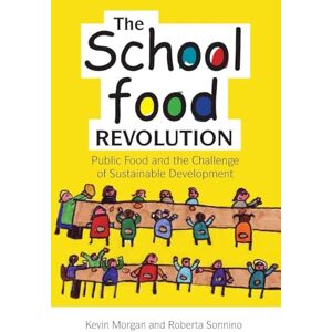 Morgan, Kevin The School Food Revolution: Public Food and the Challenge of Sustainable Development Morgan, Kevin The School Food Revolution: Public Food and the Challenge of Sustainable Development