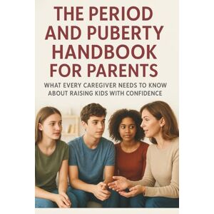Lawrenci, Jenny K. D. The Period and Puberty Handbook for Parents: What Every Caregiver Needs to Know About Raising Kids With Confidence (The Ultimate Self-Help and Growth Guide for Kids, Teens, and Parents) Lawrenci, Jenny K. D. The Period and Puberty Handbook for Parents: What Every Caregiver Needs to Know About Raising Kids With Confidence (The Ultimate Self-Help and Growth Guide for Kids, Teens, and Parents)