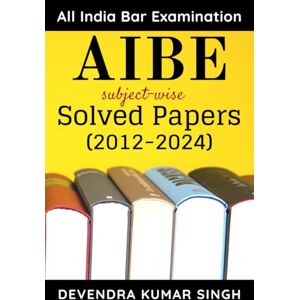 Devendra Kumar Singh AIBE (All India Bar Examination): subject-wise Solved Papers Devendra Kumar Singh AIBE (All India Bar Examination): subject-wise Solved Papers