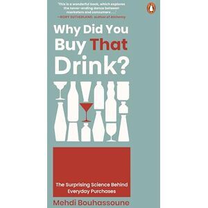 Bouhassoune, Mehdi Why Did You Buy That Drink?: The Surprising Science Behind Everyday Purchases Bouhassoune, Mehdi Why Did You Buy That Drink?: The Surprising Science Behind Everyday Purchases