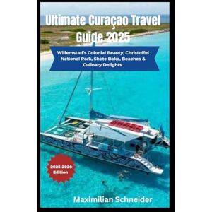 Schneider, Maximilian Ultimate Curaçao Travel Guide 2025: Willemstad’s Colonial Beauty, Christoffel National Park, Shete Boka, Beaches & Culinary Delight (Wanderwise: The Ultimate Global Travel Guide Series) Schneider, Maximilian Ultimate Curaçao Travel Guide 2025: Willemstad’s Colonial Beauty, Christoffel National Park, Shete Boka, Beaches & Culinary Delight (Wanderwise: The Ultimate Global Travel Guide Series)