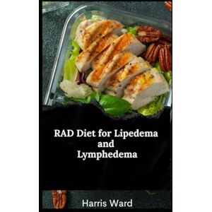 Ward, Harris RAD Diet for Lipedema and Lymphedema: Reduce Inflammation, Improve Lymphatic Health, and Reclaim Confidence Through Nutrition Ward, Harris RAD Diet for Lipedema and Lymphedema: Reduce Inflammation, Improve Lymphatic Health, and Reclaim Confidence Through Nutrition