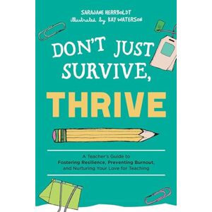 Herrboldt, SaraJane Don't Just Survive, Thrive: A Teacher's Guide to Fostering Resilience, Preventing Burnout, and Nurturing Your Love for Teaching (Books for Teachers) Herrboldt, SaraJane Don't Just Survive, Thrive: A Teacher's Guide to Fostering Resilience, Preventing Burnout, and Nurturing Your Love for Teaching (Books for Teachers)