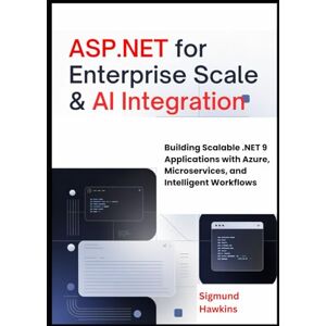 Hawkins, Sigmund ASP.NET for Enterprise Scale & AI Integration: Building Scalable .NET 9 Applications with Azure, Microservices, and Intelligent Workflows (ASP.NET Core 9) Hawkins, Sigmund ASP.NET for Enterprise Scale & AI Integration: Building Scalable .NET 9 Applications with Azure, Microservices, and Intelligent Workflows (ASP.NET Core 9)