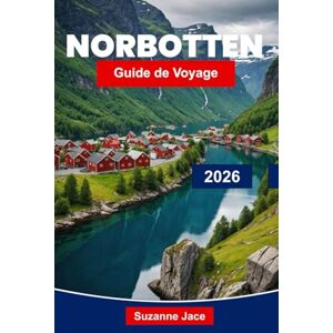 Jace, Suzanne Norbotten Guide de voyage 2026: Explorez les paysages arctiques, la culture sami et les aurores boréales dans le Grand Nord suédois Jace, Suzanne Norbotten Guide de voyage 2026: Explorez les paysages arctiques, la culture sami et les aurores boréales dans le Grand Nord suédois