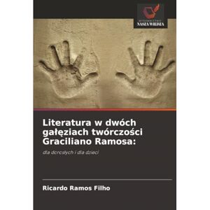 Ramos Filho, Ricardo Literatura w dwóch gałęziach twórczości Graciliano Ramosa:: dla dorosłych i dla dzieci: dla doros¿ych i dla dzieci Ramos Filho, Ricardo Literatura w dwóch gałęziach twórczości Graciliano Ramosa:: dla dorosłych i dla dzieci: dla doros¿ych i dla dzieci