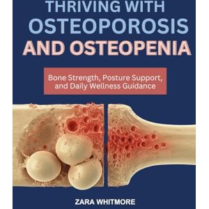 WHITMORE, ZARA THRIVING WITH OSTEOPOROSIS AND OSTEOPENIA: Bone Strength, Posture Support, and Daily Wellness Guidance WHITMORE, ZARA THRIVING WITH OSTEOPOROSIS AND OSTEOPENIA: Bone Strength, Posture Support, and Daily Wellness Guidance