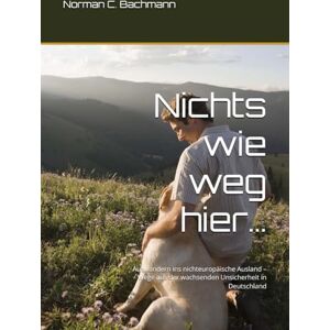 Norman Nichts wie weg hier…: Auswandern ins nichteuropäische Ausland – Wege aus der wachsenden Unsicherheit in Deutschland Norman Nichts wie weg hier…: Auswandern ins nichteuropäische Ausland – Wege aus der wachsenden Unsicherheit in Deutschland