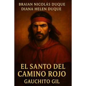 DUQUE, BRAIAN NICOLAS EL SANTO DEL CAMINO ROJO: GAUCHITO GIL ("Raíces de Fe: Un Viaje a Través de las Devociones Populares") DUQUE, BRAIAN NICOLAS EL SANTO DEL CAMINO ROJO: GAUCHITO GIL ("Raíces de Fe: Un Viaje a Través de las Devociones Populares")