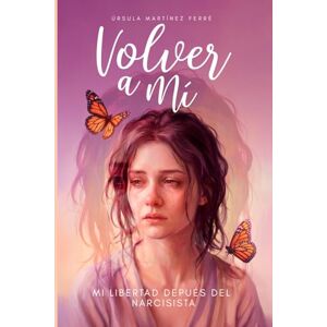 Martínez Ferré, Úrsula Volver a mi: Mi libertad después del narcisista Martínez Ferré, Úrsula Volver a mi: Mi libertad después del narcisista