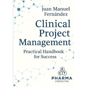 Fernández López, Juan Manuel Clinical Project Management: Practical Handbook for Success Fernández López, Juan Manuel Clinical Project Management: Practical Handbook for Success
