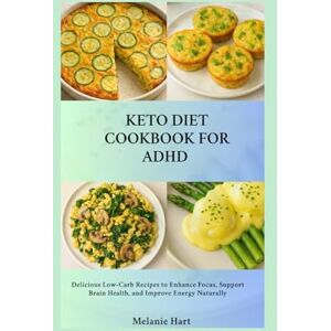 Hart, Melanie Keto Diet Cookbook For ADHD: Delicious Low-Carb Recipes to Enhance Focus, Support Brain Health, and Improve Energy Naturally Hart, Melanie Keto Diet Cookbook For ADHD: Delicious Low-Carb Recipes to Enhance Focus, Support Brain Health, and Improve Energy Naturally