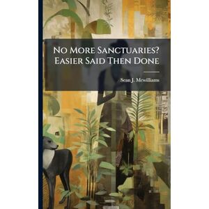 McWilliams, Sean J No More Sanctuaries? Easier Said Then Done McWilliams, Sean J No More Sanctuaries? Easier Said Then Done