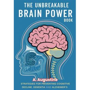Augustine, A. The Unbreakable Brain Power: Strategies for Preventing Cognitive Decline, Dementia and Alzheimer's: 2 (Supercharge Your Brain Health with this set) Augustine, A. The Unbreakable Brain Power: Strategies for Preventing Cognitive Decline, Dementia and Alzheimer's: 2 (Supercharge Your Brain Health with this set)
