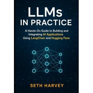 Harvey, Seth LLMs in Practice: A Hands-On Guide to Building and Integrating AI Applications Using LangChain and Hugging Face Harvey, Seth LLMs in Practice: A Hands-On Guide to Building and Integrating AI Applications Using LangChain and Hugging Face