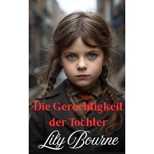 Bourne, Lily Die Gerechtigkeit der Tochter (Die Schwestern Bennett) Bourne, Lily Die Gerechtigkeit der Tochter (Die Schwestern Bennett)