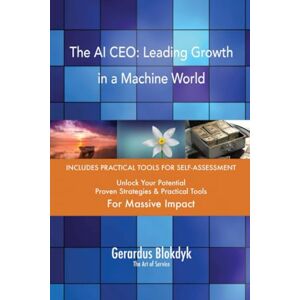 Gerardus Blokdyk - The Art of Service The AI CEO: Leading Growth in a Machine World Gerardus Blokdyk - The Art of Service The AI CEO: Leading Growth in a Machine World
