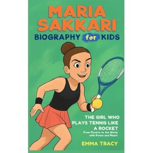 Tracy, Emma Maria Sakkari Biography for Kids: The Girl Who Plays Tennis Like a Rocket From Greece to the World with Power and Heart Tracy, Emma Maria Sakkari Biography for Kids: The Girl Who Plays Tennis Like a Rocket From Greece to the World with Power and Heart