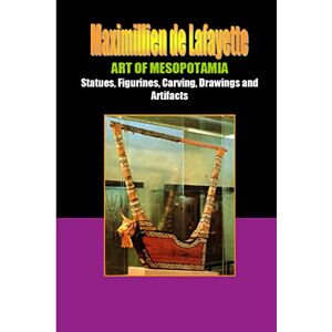 De Lafayette, Maximillien ART OF MESOPOTAMIA: Statues, Figurines, Carving, Drawings and Artifacts: Statues, Figurines, Carving, Drawings and Artifacts De Lafayette, Maximillien ART OF MESOPOTAMIA: Statues, Figurines, Carving, Drawings and Artifacts: Statues, Figurines, Carving, Drawings and Artifacts
