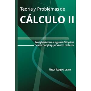 Rodríguez Lezana, Nelzon Teoría y Problemas de Calculo II: Con aplicaciones en la Ingeniería Civil y otras ciencias. Ejemplos y ejercicios con GeoGebra Rodríguez Lezana, Nelzon Teoría y Problemas de Calculo II: Con aplicaciones en la Ingeniería Civil y otras ciencias. Ejemplos y ejercicios con GeoGebra