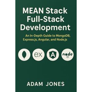 Jones, Adam MEAN Stack Full-Stack Development: An In-Depth Guide to MongoDB, Express.js, Angular, and Node.js Jones, Adam MEAN Stack Full-Stack Development: An In-Depth Guide to MongoDB, Express.js, Angular, and Node.js