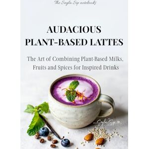 Sip, Seyla Audacious Plant-Based Lattes: The art of combining plant-based milks, fruits and spices for inspired drinks (The Seyla Sip Notebooks) Sip, Seyla Audacious Plant-Based Lattes: The art of combining plant-based milks, fruits and spices for inspired drinks (The Seyla Sip Notebooks)
