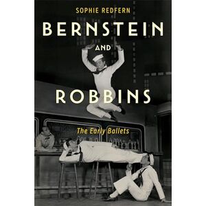 Sophie Redfern Bernstein and Robbins: The Early Ballets: 173 (Eastman Studies in Music) Sophie Redfern Bernstein and Robbins: The Early Ballets: 173 (Eastman Studies in Music)