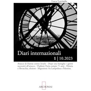 Lovisolo, Luca Diari internazionali 1 Ottobre 2023: Attacco di Hamas contro Israele I giorni successivi all’attacco Vladimir Putin compie 71 anni Polonia e ... e Palestina (Relazioni internazionali) Lovisolo, Luca Diari internazionali 1 Ottobre 2023: Attacco di Hamas contro Israele I giorni successivi all’attacco Vladimir Putin compie 71 anni Polonia e ... e Palestina (Relazioni internazionali)