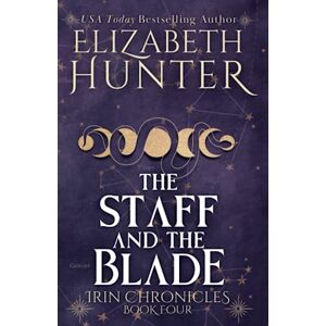 Hunter, Elizabeth The Staff and the Blade: Tenth Anniversary Edition (Irin Chronicles) Hunter, Elizabeth The Staff and the Blade: Tenth Anniversary Edition (Irin Chronicles)