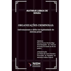 Lisboa de Souza, Matheus ORGANIZAÇÕES CRIMINOSAS:: TIPOLOGIA, ENFRENTAMENTO E DÉFICIT DE LEGITIMIDADE DO SISTEMA PENAL Lisboa de Souza, Matheus ORGANIZAÇÕES CRIMINOSAS:: TIPOLOGIA, ENFRENTAMENTO E DÉFICIT DE LEGITIMIDADE DO SISTEMA PENAL