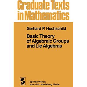 Hochschild, G. P. Basic Theory of Algebraic Groups and Lie Algebras: 75 (Graduate Texts in Mathematics, 75) Hochschild, G. P. Basic Theory of Algebraic Groups and Lie Algebras: 75 (Graduate Texts in Mathematics, 75)