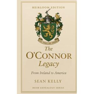 Kelly, Sean The O'Connor Family Legacy: From Ireland to America (Irish Genealogy Series) Kelly, Sean The O'Connor Family Legacy: From Ireland to America (Irish Genealogy Series)