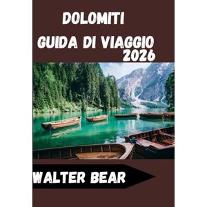 Bear, Walter Dolomiti Guida di viaggio 2026: Guida completa all'avventura, alla cucina e alla cultura Bear, Walter Dolomiti Guida di viaggio 2026: Guida completa all'avventura, alla cucina e alla cultura