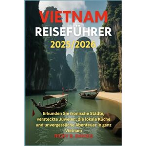 DAVIDS, RICKY B. Vietnam Reiseführer 2025/2026: Erkunden Sie ikonische Städte, versteckte Juwelen, die lokale Küche und unvergessliche Abenteuer in ganz Vietnam DAVIDS, RICKY B. Vietnam Reiseführer 2025/2026: Erkunden Sie ikonische Städte, versteckte Juwelen, die lokale Küche und unvergessliche Abenteuer in ganz Vietnam