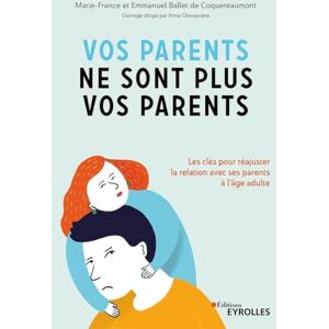 Ballet de Coquereaumont, Marie-France Vos parents ne sont plus vos parents: Les clés pour réajuster la relation avec ses parents à l'âge adulte Ballet de Coquereaumont, Marie-France Vos parents ne sont plus vos parents: Les clés pour réajuster la relation avec ses parents à l'âge adulte