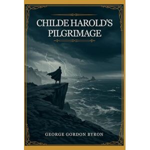 BYRON, GEORGE GORDON Childe Harold's Pilgrimage BYRON, GEORGE GORDON Childe Harold's Pilgrimage