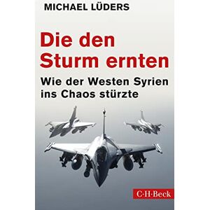Luders, Michael Die den Sturm ernten: Wie der Westen Syrien ins Chaos stürzte Luders, Michael Die den Sturm ernten: Wie der Westen Syrien ins Chaos stürzte