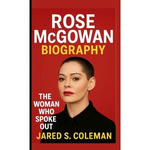 S. Coleman, Jared ROSE MCGOWAN BIOGRAPHY: The Woman Who Spoke Out S. Coleman, Jared ROSE MCGOWAN BIOGRAPHY: The Woman Who Spoke Out