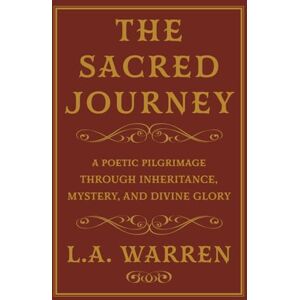 Warren, Lorie Ann THE SACRED JOURNEY: A POETIC PILGRIMAGE THROUGH INHERITANCE, MYSTERY, AND DIVINE GLORY Warren, Lorie Ann THE SACRED JOURNEY: A POETIC PILGRIMAGE THROUGH INHERITANCE, MYSTERY, AND DIVINE GLORY