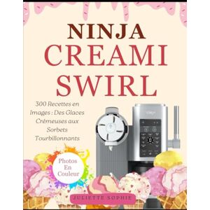 Sophie, Juliette Ninja CREAMi Swirl: 300 Recettes en Images : Des Glaces Crémeuses aux Sorbets Tourbillonnants Sophie, Juliette Ninja CREAMi Swirl: 300 Recettes en Images : Des Glaces Crémeuses aux Sorbets Tourbillonnants