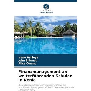 Ashioya, Irene Finanzmanagement an weiterführenden Schulen in Kenia: Auswirkungen des Finanzmanagements auf die schulischen Leistungen an öffentlichen weiterführenden Schulen in Kenia Ashioya, Irene Finanzmanagement an weiterführenden Schulen in Kenia: Auswirkungen des Finanzmanagements auf die schulischen Leistungen an öffentlichen weiterführenden Schulen in Kenia