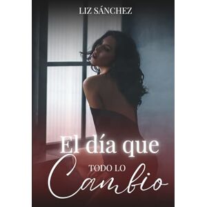 Sánchez, Liz El Día que Todo lo Cambio Sánchez, Liz El Día que Todo lo Cambio